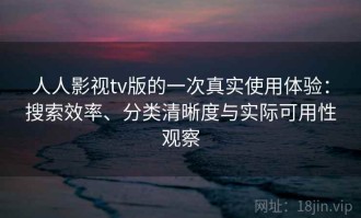 人人影视tv版的一次真实使用体验：搜索效率、分类清晰度与实际可用性观察