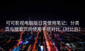 可可影视电脑版日常使用笔记：分类页与搜索页的使用手感对比（对比后）