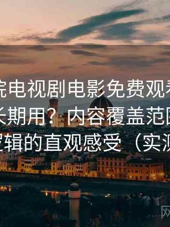 樱花影院电视剧电影免费观看到底适不适合长期用？内容覆盖范围与推荐逻辑的直观感受（实测）