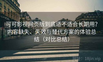 可可影视网页版到底适不适合长期用？内容缺失、失效与替代方案的体验总结（对比总结）