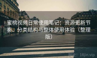 蜜桃视频日常使用笔记：资源更新节奏、分类结构与整体使用体验（整理版）