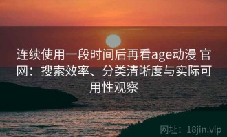 连续使用一段时间后再看age动漫 官网：搜索效率、分类清晰度与实际可用性观察