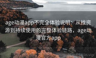 age动漫app不完全体验说明：从找资源到持续使用的完整体验链路，age动漫官方app