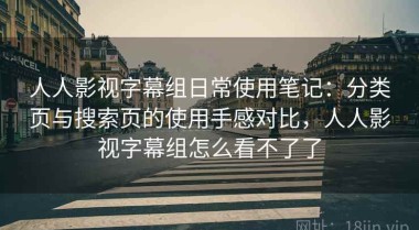 人人影视字幕组日常使用笔记：分类页与搜索页的使用手感对比，人人影视字幕组怎么看不了了
