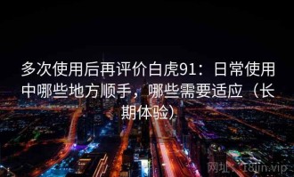 多次使用后再评价白虎91：日常使用中哪些地方顺手，哪些需要适应（长期体验）