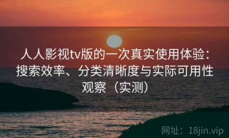 人人影视tv版的一次真实使用体验：搜索效率、分类清晰度与实际可用性观察（实测）