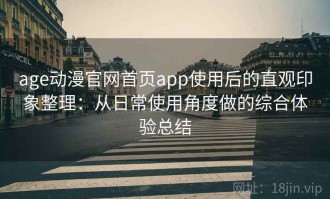 age动漫官网首页app使用后的直观印象整理：从日常使用角度做的综合体验总结
